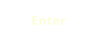 Enter