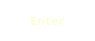 Enter